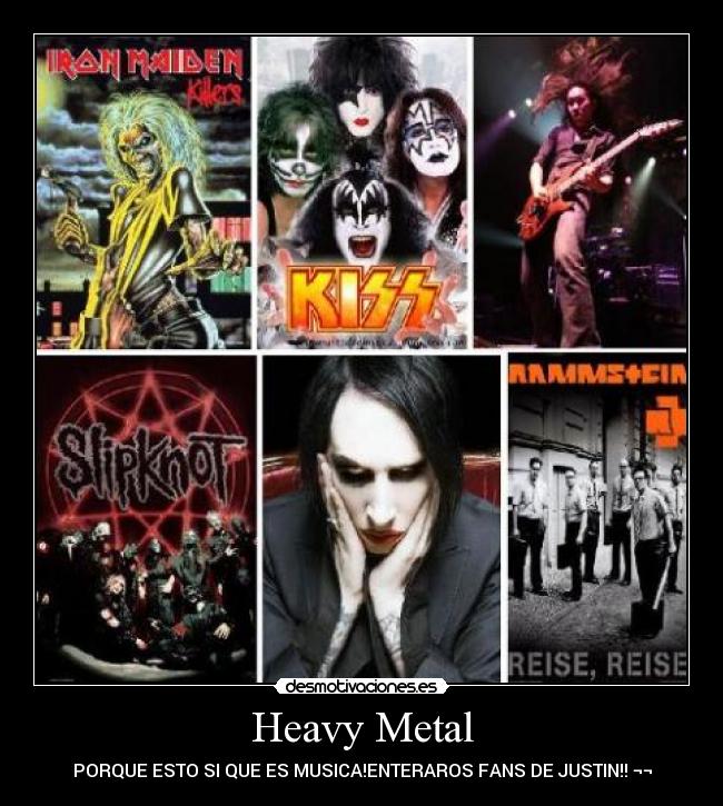 Heavy Metal - PORQUE ESTO SI QUE ES MUSICA!ENTERAROS FANS DE JUSTIN!! ¬¬