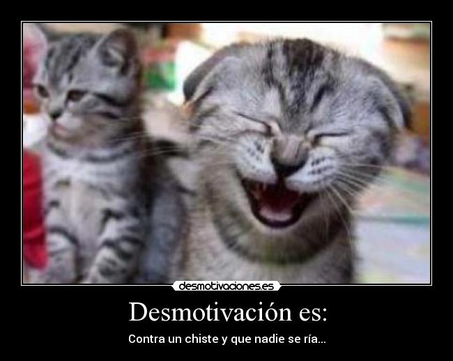 Desmotivación es: - Contra un chiste y que nadie se ría...