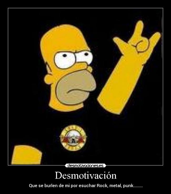 Desmotivación - Que se burlen de mi por esuchar Rock, metal, punk.........