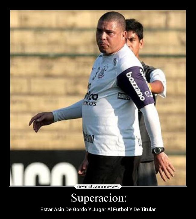Superacion: - Estar Asin De Gordo Y Jugar Al Futbol Y De Titular