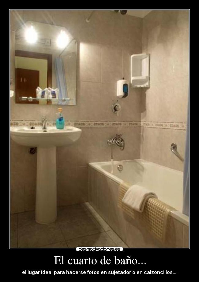 El cuarto de baño... - el lugar ideal para hacerse fotos en sujetador o en calzoncillos....