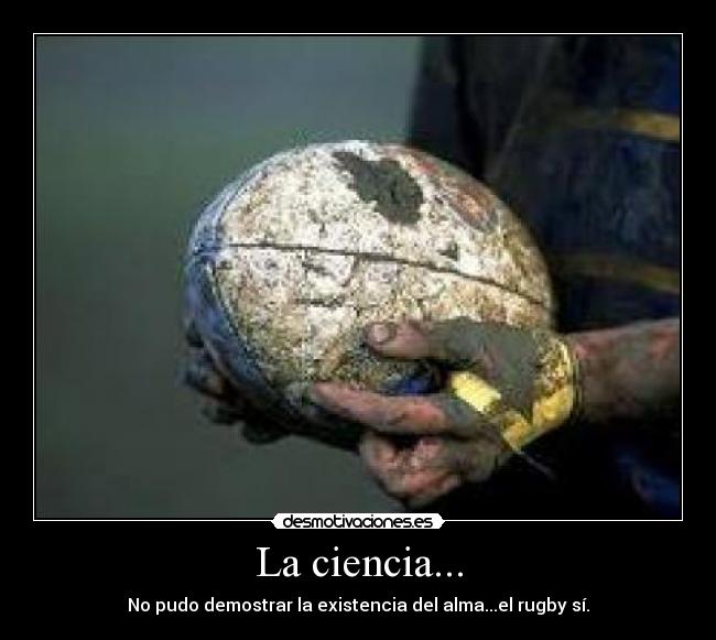 La ciencia... - No pudo demostrar la existencia del alma...el rugby sí.