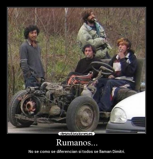 Rumanos... - No se como se diferencian si todos se llaman Dimitri.