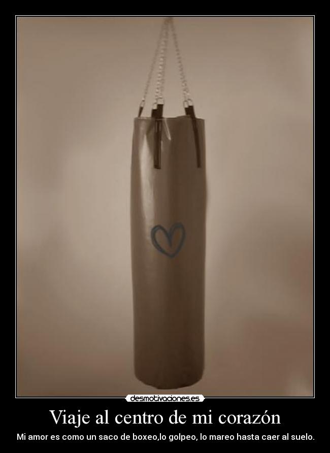 Viaje al centro de mi corazón - Mi amor es como un saco de boxeo,lo golpeo, lo mareo hasta caer al suelo.