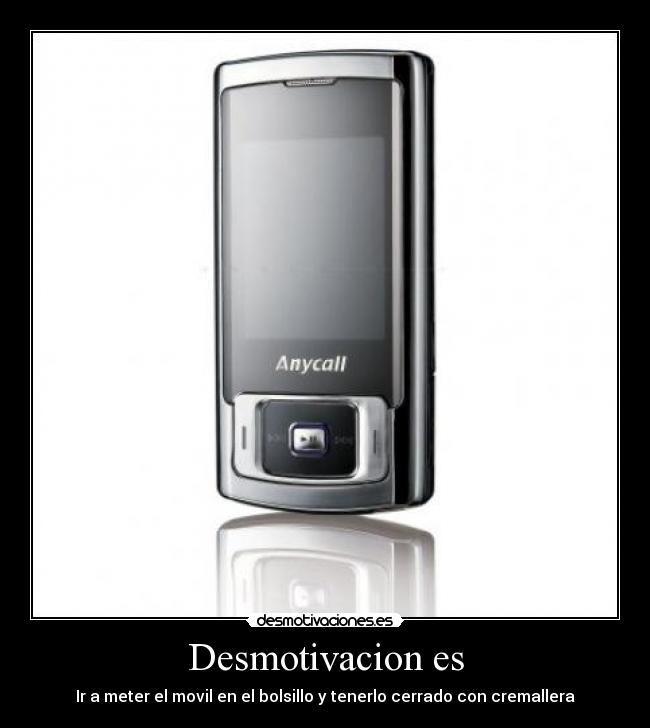 Desmotivacion es - Ir a meter el movil en el bolsillo y tenerlo cerrado con cremallera