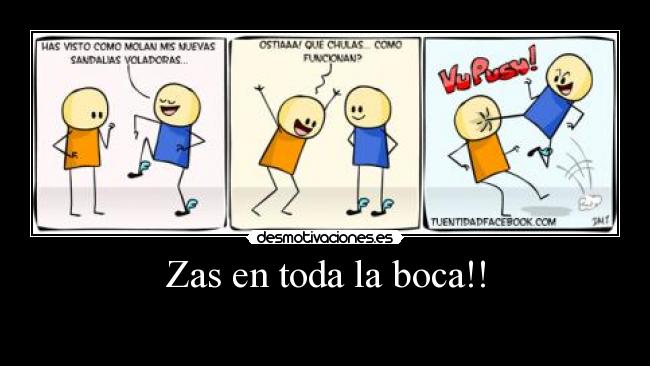 Zas en toda la boca!! -