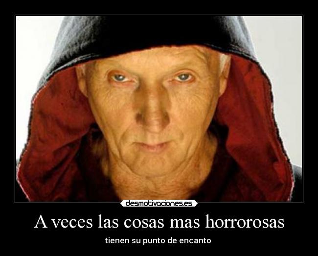 A veces las cosas mas horrorosas - 