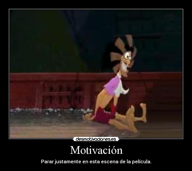 Motivación - Parar justamente en esta escena de la película.