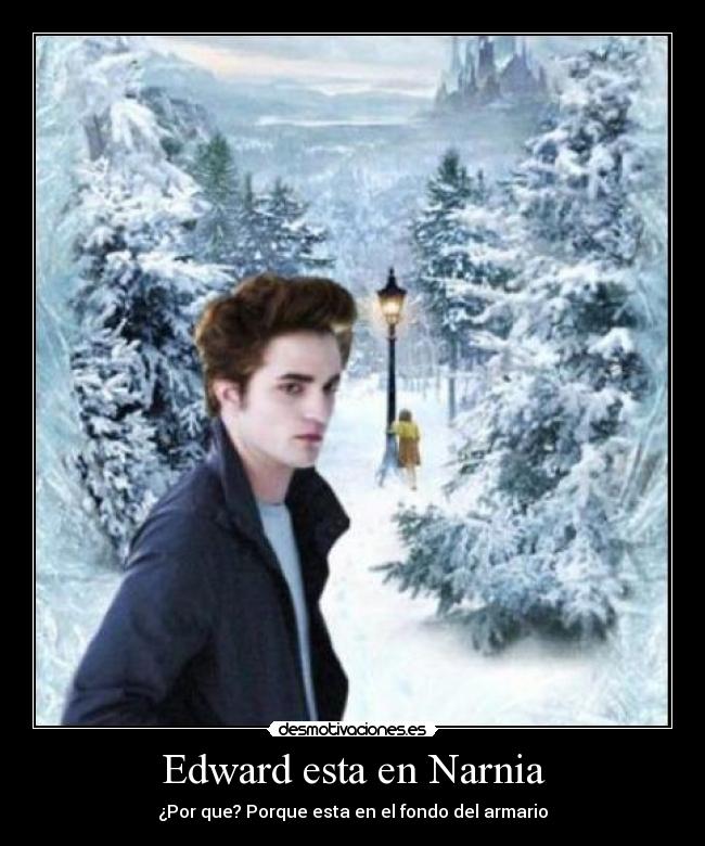 Edward esta en Narnia - ¿Por que? Porque esta en el fondo del armario