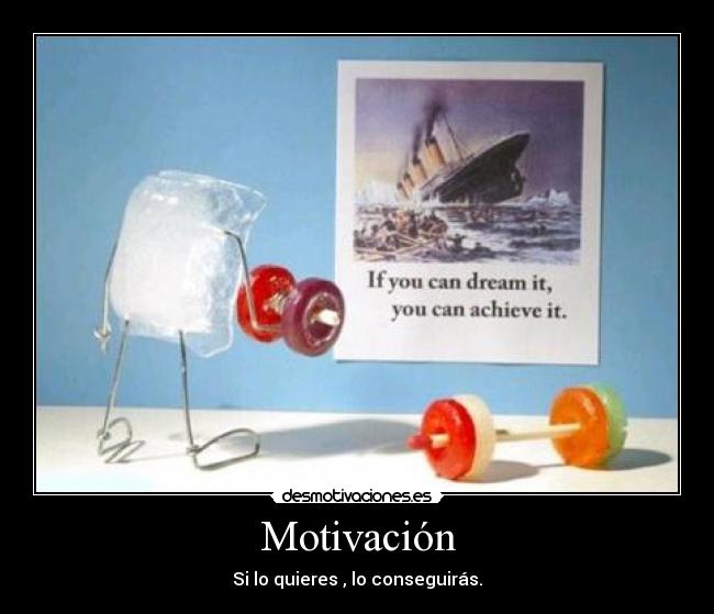 Motivación - Si lo quieres , lo conseguirás.