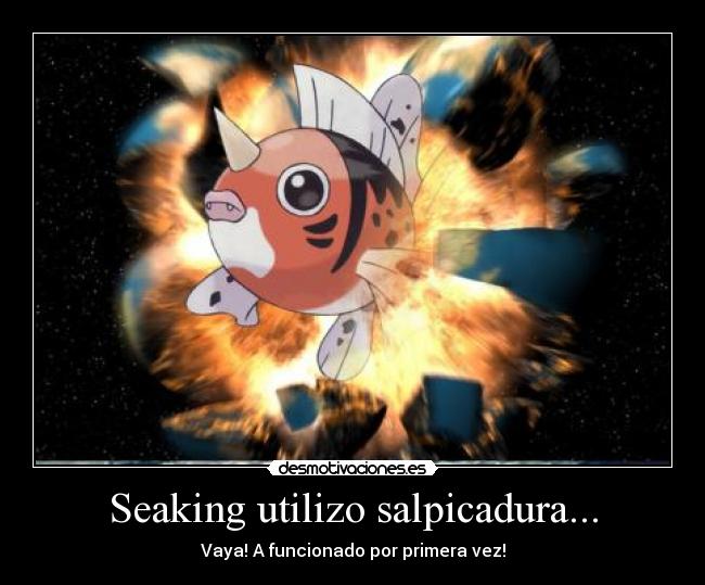 Seaking utilizo salpicadura... - Vaya! A funcionado por primera vez!