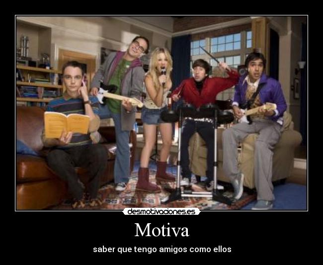 Motiva - saber que tengo amigos como ellos