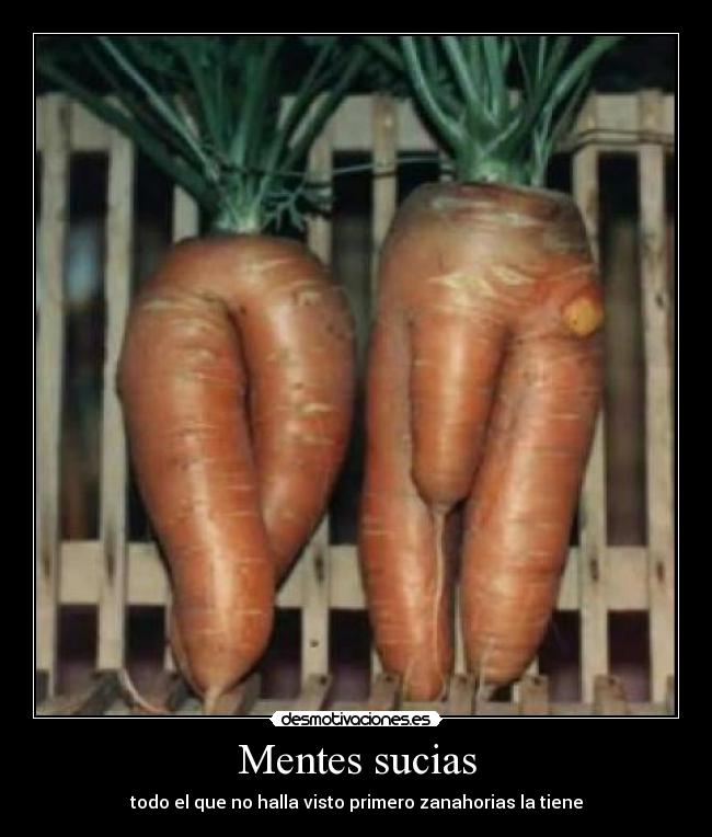 Mentes sucias - todo el que no halla visto primero zanahorias la tiene