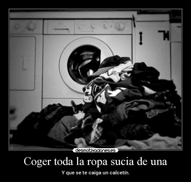 Coger toda la ropa sucia de una -