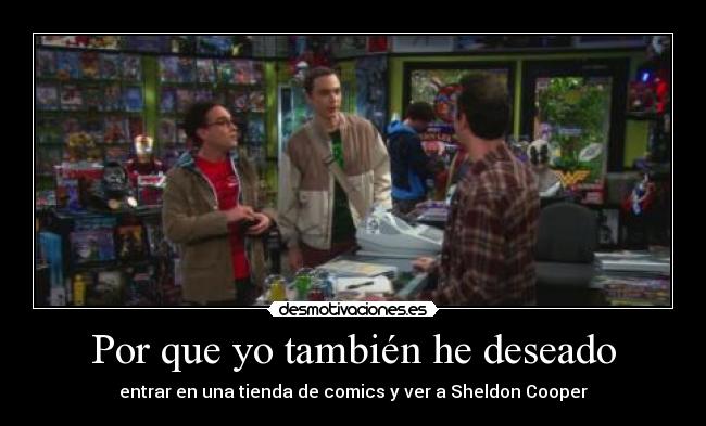 Por que yo también he deseado - entrar en una tienda de comics y ver a Sheldon Cooper
