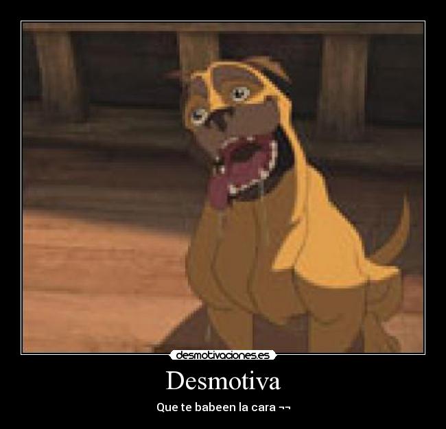 Desmotiva - Que te babeen la cara ¬¬