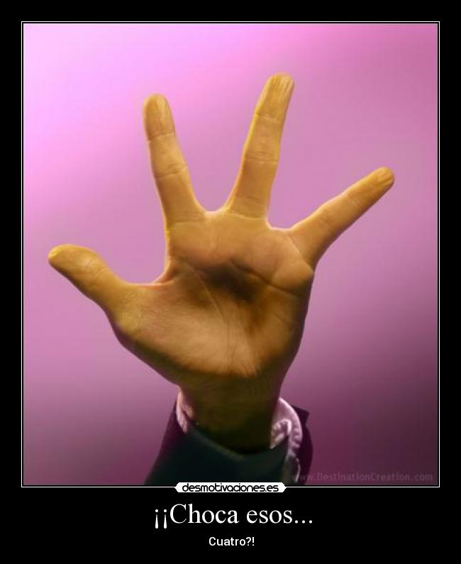 ¡¡Choca esos... - Cuatro?!