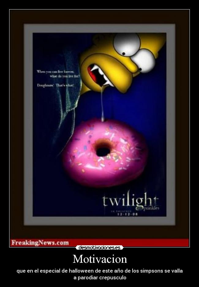 Motivacion - que en el especial de halloween de este año de los simpsons se valla
a parodiar crepusculo