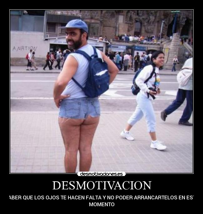 DESMOTIVACION - SABER QUE LOS OJOS TE HACEN FALTA Y NO PODER ARRANCARTELOS EN ESTE
MOMENTO