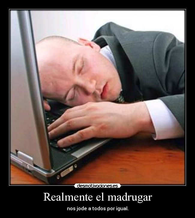 Realmente el madrugar - 