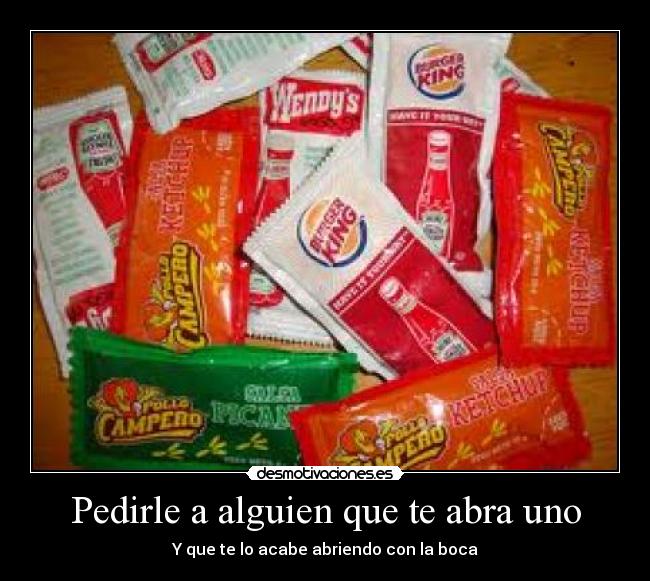 Pedirle a alguien que te abra uno - Y que te lo acabe abriendo con la boca