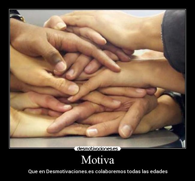 Motiva - Que en Desmotivaciones.es colaboremos todas las edades