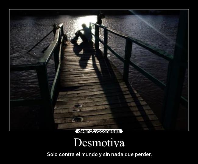 Desmotiva - Solo contra el mundo y sin nada que perder.