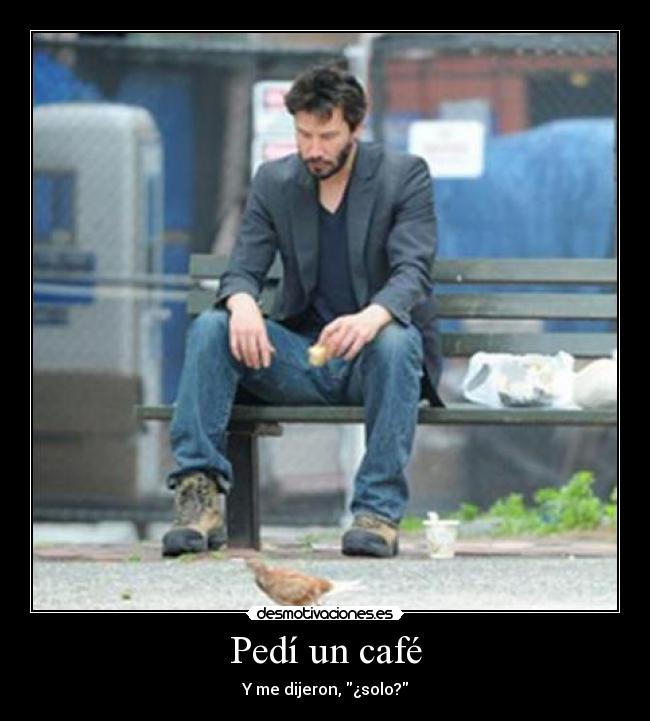 Pedí un café - Y me dijeron, ¿solo?