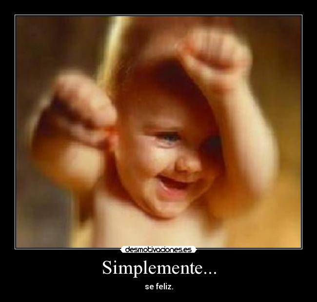 Simplemente... - se feliz.