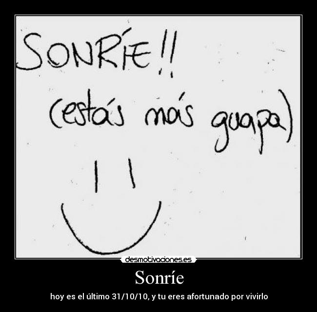 Sonríe - hoy es el último 31/10/10, y tu eres afortunado por vivirlo
