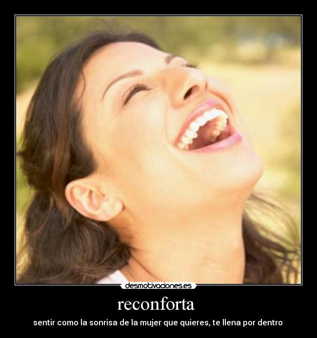 reconforta  - sentir como la sonrisa de la mujer que quieres, te llena por dentro 