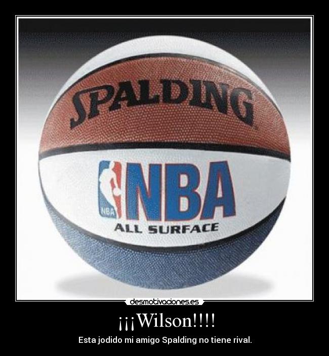 ¡¡¡Wilson!!!! - Esta jodido mi amigo Spalding no tiene rival.