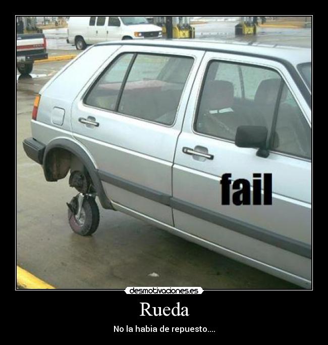 Rueda - No la habia de repuesto....