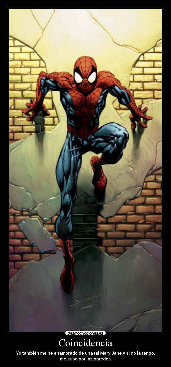 Coincidencia - Yo también me he enamorado de una tal Mary Jane y si no la tengo,
me subo por las paredes.