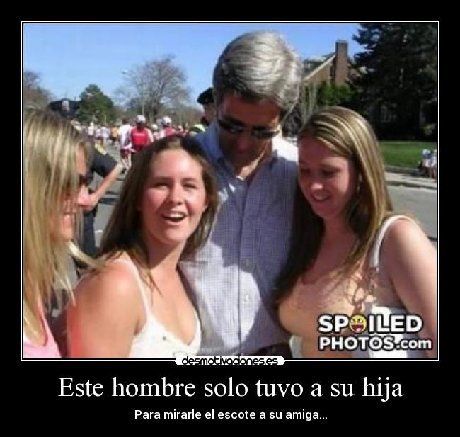 Este hombre solo tuvo a su hija - Para mirarle el escote a su amiga...