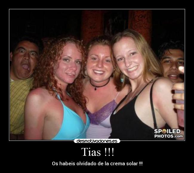 Tias !!! - Os habeis olvidado de la crema solar !!!