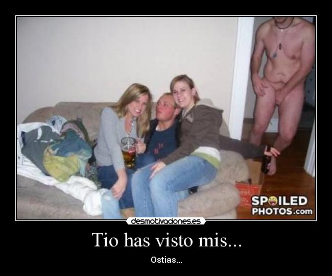 Tio has visto mis... - Ostias...