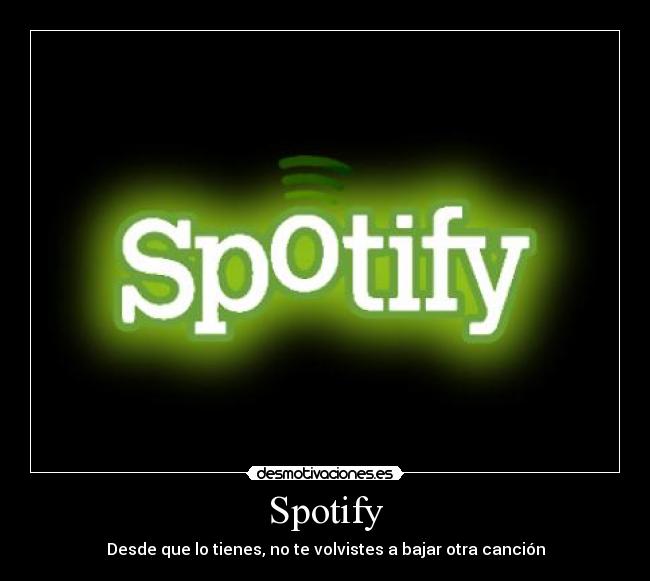 Spotify - Desde que lo tienes, no te volvistes a bajar otra canción