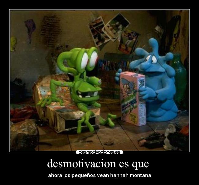 desmotivacion es que - ahora los pequeños vean hannah montana