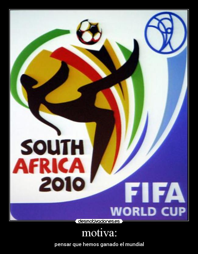 motiva: - pensar que hemos ganado el mundial