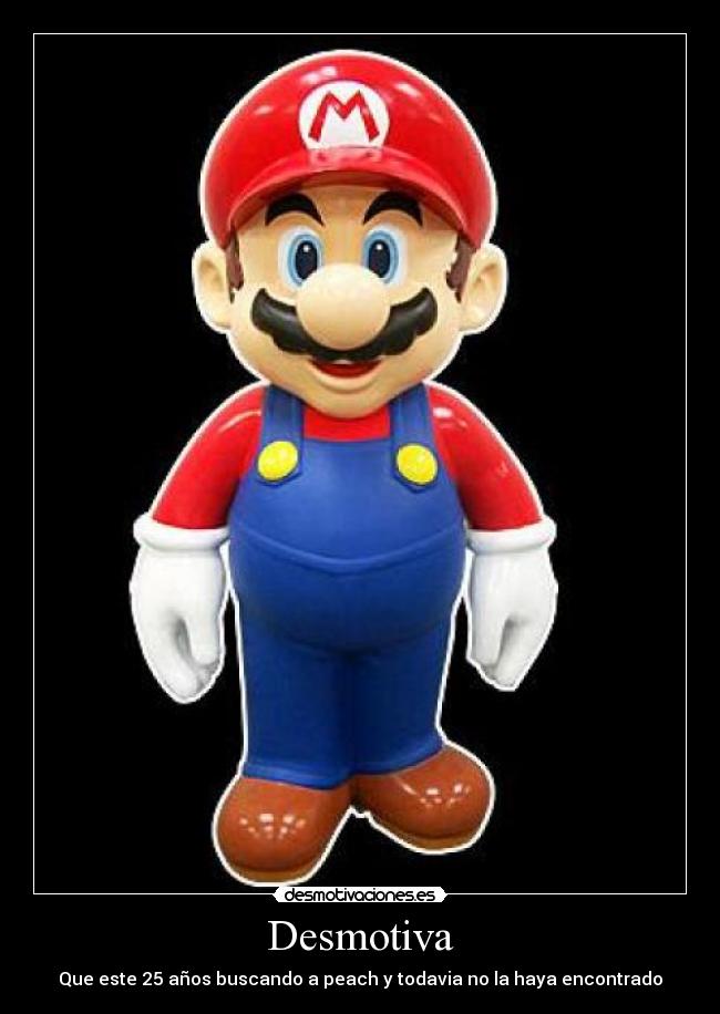 Desmotiva - Que este 25 años buscando a peach y todavia no la haya encontrado