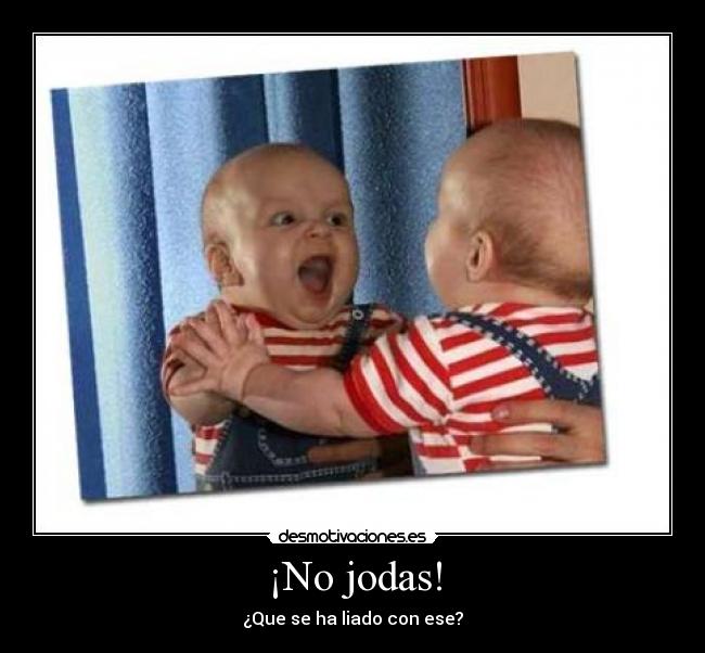 ¡No jodas! - ¿Que se ha liado con ese?