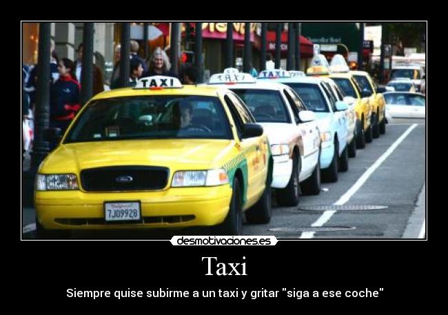 Taxi - Siempre quise subirme a un taxi y gritar siga a ese coche