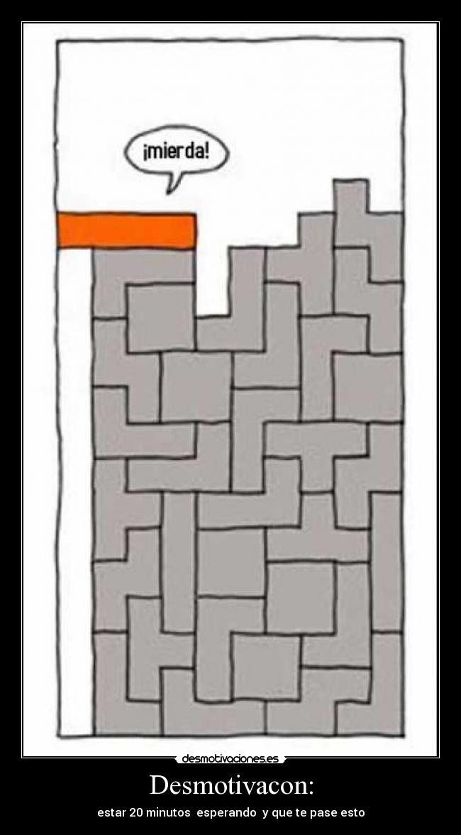 Desmotivacon: - estar 20 minutos esperando y que te pase esto