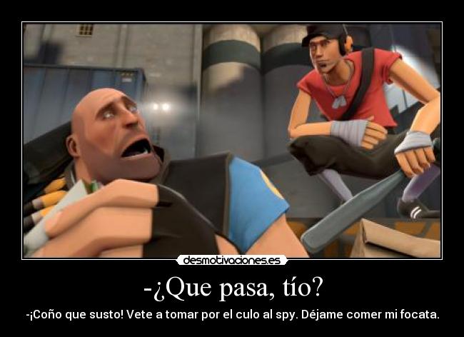 -¿Que pasa, tío? - 