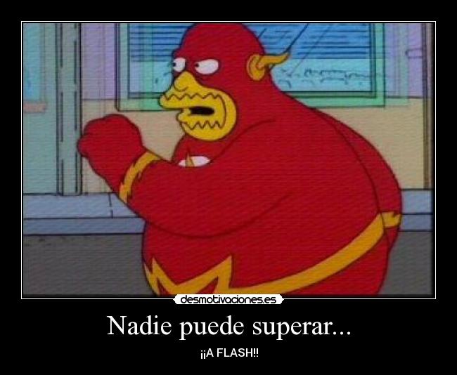 Nadie puede superar... - ¡¡A FLASH!!