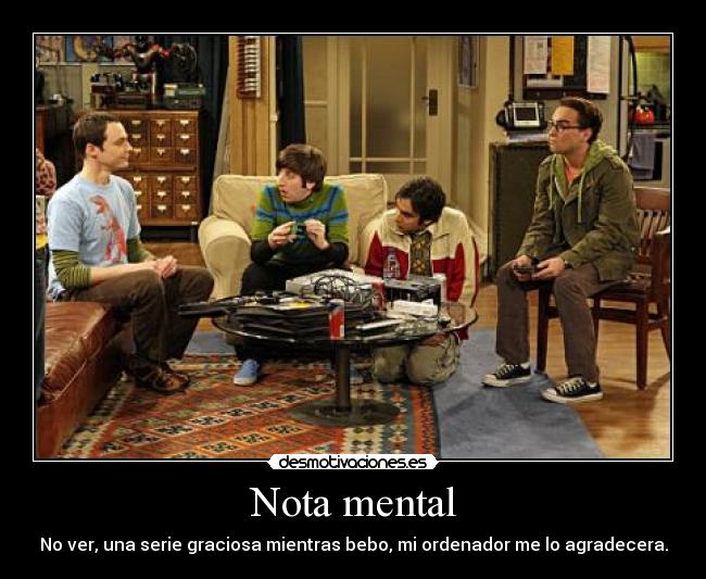 Nota mental - No ver, una serie graciosa mientras bebo, mi ordenador me lo agradecera.