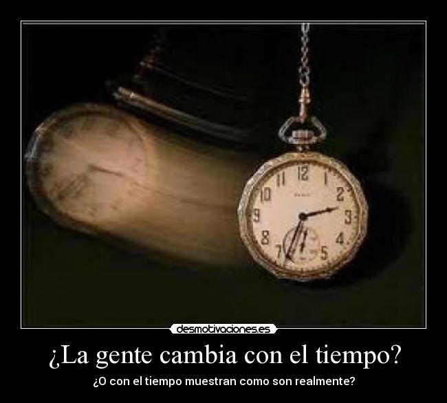 ¿La gente cambia con el tiempo? - ¿O con el tiempo muestran como son realmente?