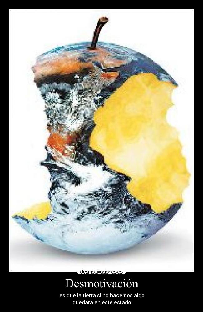 Desmotivación - es que la tierra si no hacemos algo
quedara en este estado