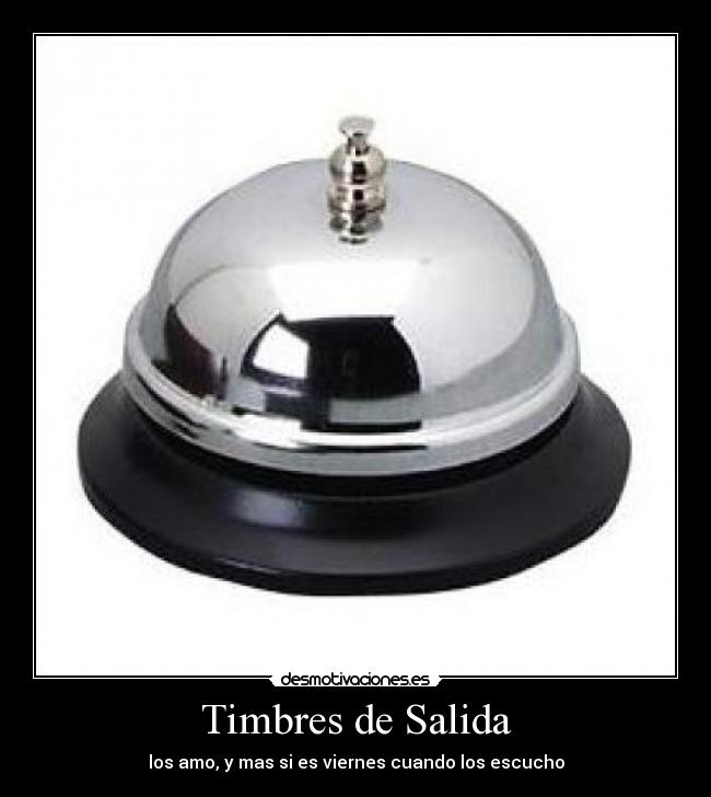 Timbres de Salida - los amo, y mas si es viernes cuando los escucho